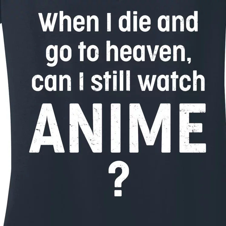 When I Die and Go to Heaven Can I Still Watch Anime? Women's V-Neck T-Shirt