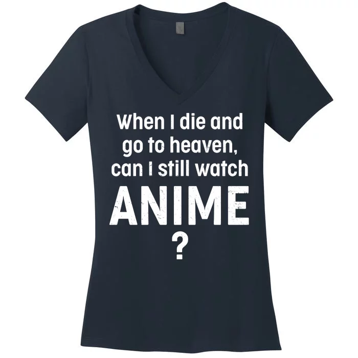 When I Die and Go to Heaven Can I Still Watch Anime? Women's V-Neck T-Shirt