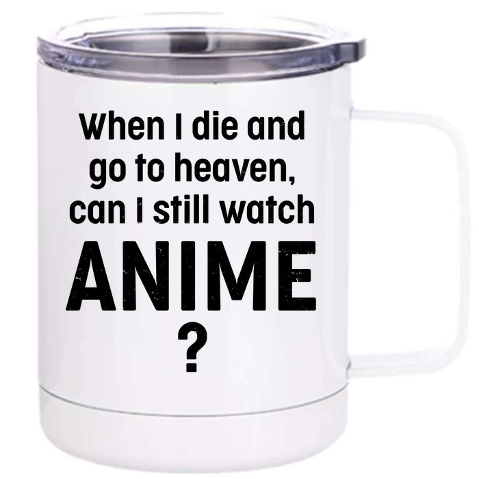 When I Die and Go to Heaven Can I Still Watch Anime? Front & Back 12oz Stainless Steel Tumbler Cup