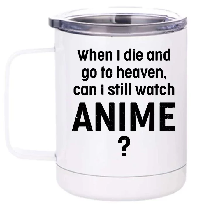 When I Die and Go to Heaven Can I Still Watch Anime? Front & Back 12oz Stainless Steel Tumbler Cup