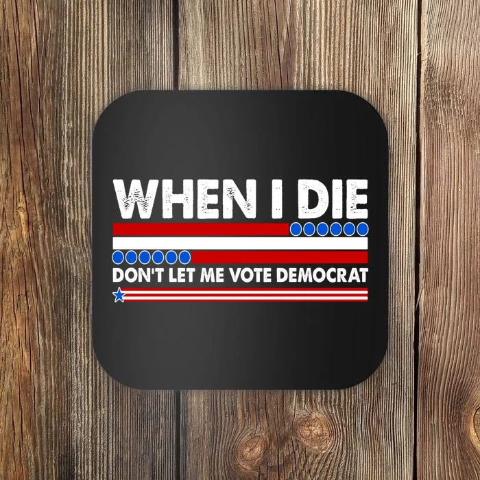 When I Die Don't Let Me Vote Democrat Coaster