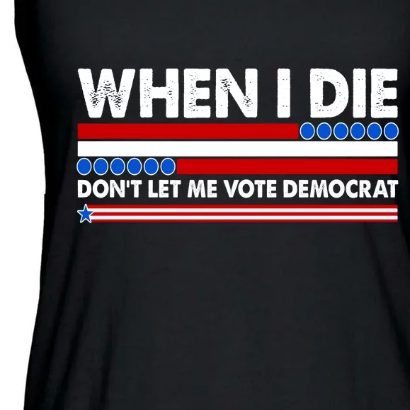 When I Die Don't Let Me Vote Democrat Ladies Essential Flowy Tank