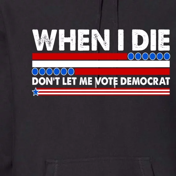 When I Die Don't Let Me Vote Democrat Premium Hoodie