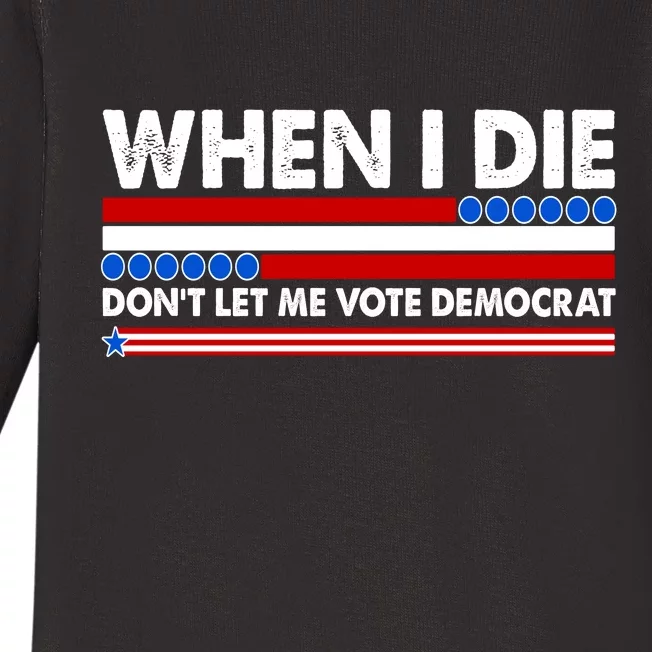 When I Die Don't Let Me Vote Democrat Baby Long Sleeve Bodysuit