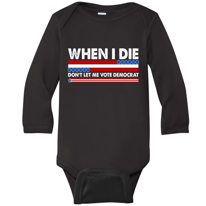 When I Die Don't Let Me Vote Democrat Baby Long Sleeve Bodysuit