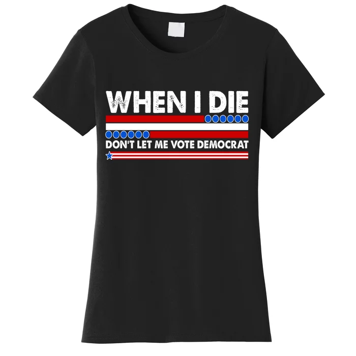 When I Die Don't Let Me Vote Democrat Women's T-Shirt