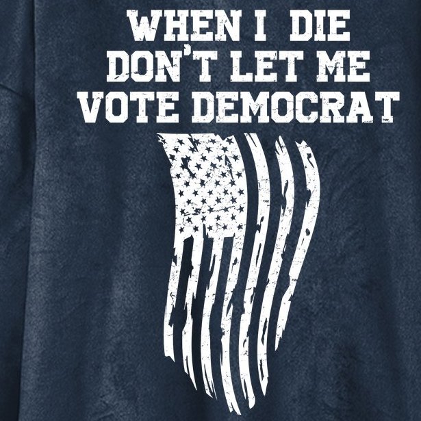 When I Die Don't Let Me Vote Democrat Funny Republican Hooded Wearable Blanket