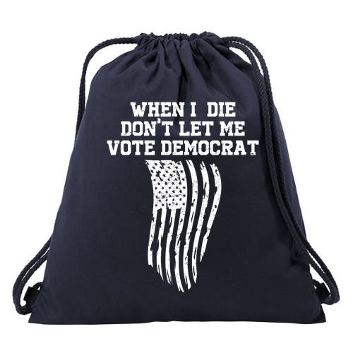 When I Die Don't Let Me Vote Democrat Funny Republican Drawstring Bag