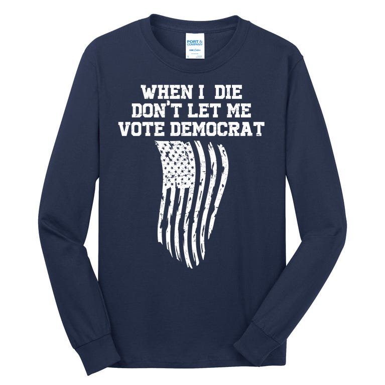 When I Die Don't Let Me Vote Democrat Funny Republican Tall Long Sleeve T-Shirt