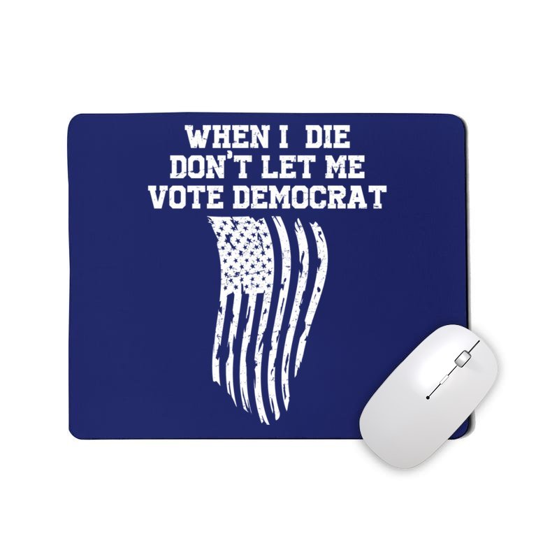 When I Die Don't Let Me Vote Democrat Funny Republican Mousepad