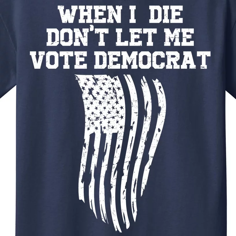 When I Die Don't Let Me Vote Democrat Funny Republican Kids T-Shirt