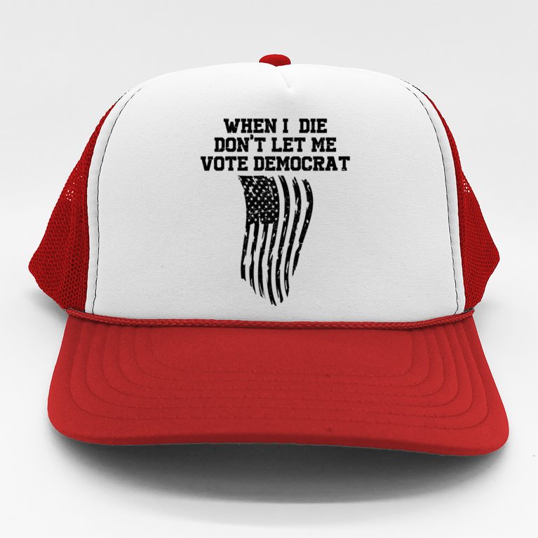 When I Die Don't Let Me Vote Democrat Funny Republican Trucker Hat