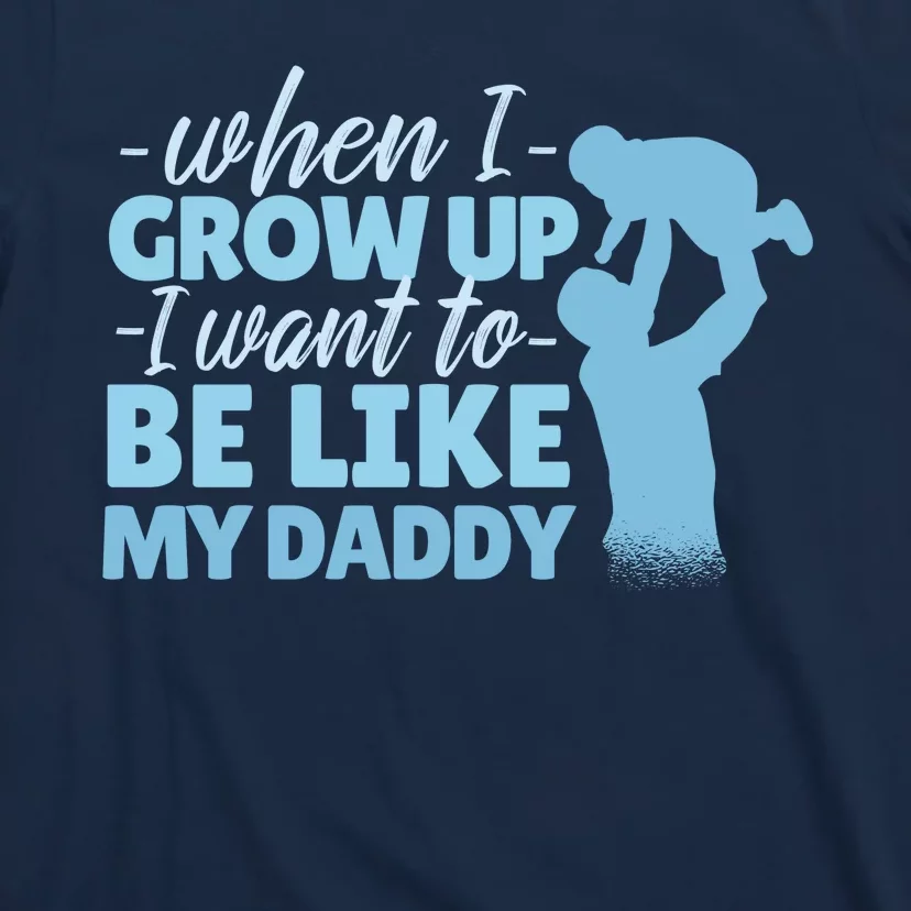 When I Grow Up Be Like Daddy T-Shirt