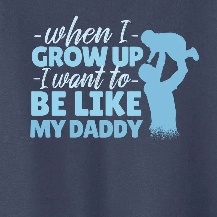 When I Grow Up Be Like Daddy Toddler T-Shirt