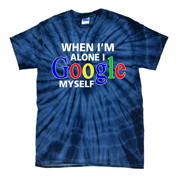 When I'm Alone I Google Myself Tie-Dye T-Shirt