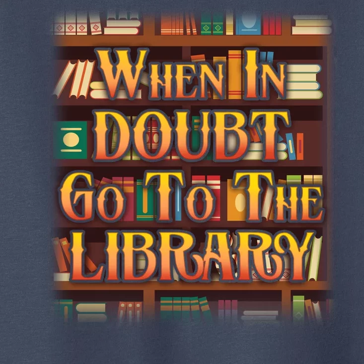 When In Doubt Go To The Library Toddler T-Shirt