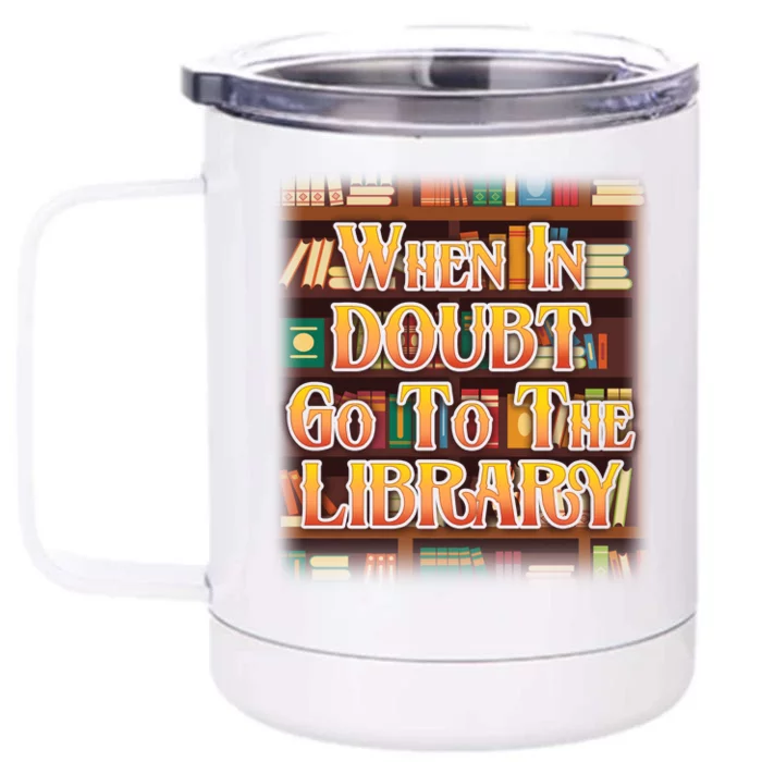 When In Doubt Go To The Library Front & Back 12oz Stainless Steel Tumbler Cup