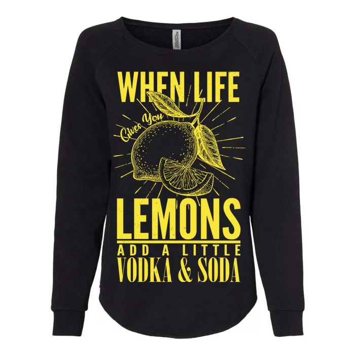 When Life Gives You Lemons Add Vodka and Soda Womens California Wash Sweatshirt