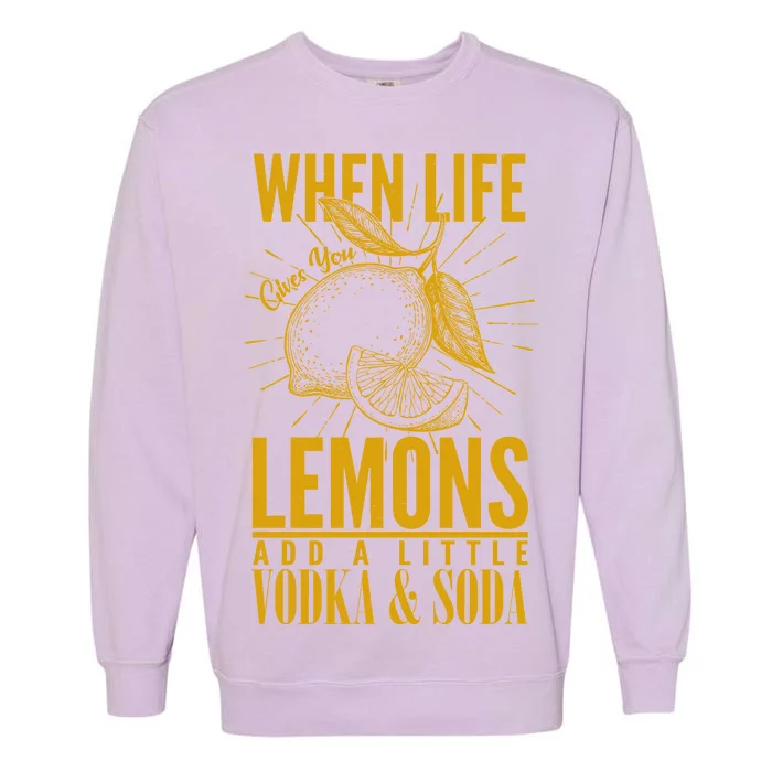 When Life Gives You Lemons Add Vodka and Soda Garment-Dyed Sweatshirt