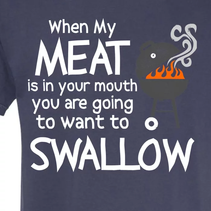 When My Meat Is In Your Mouth You Want To Swallow Garment-Dyed Heavyweight T-Shirt