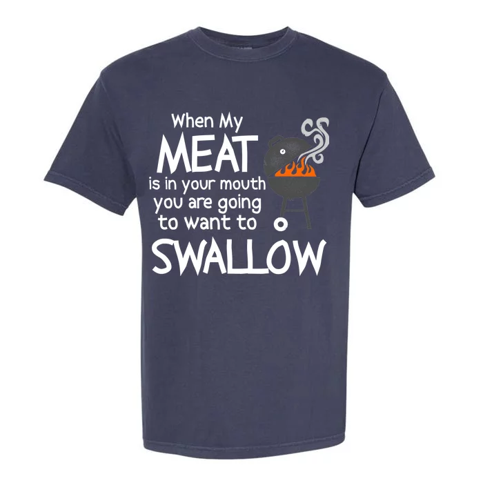 When My Meat Is In Your Mouth You Want To Swallow Garment-Dyed Heavyweight T-Shirt