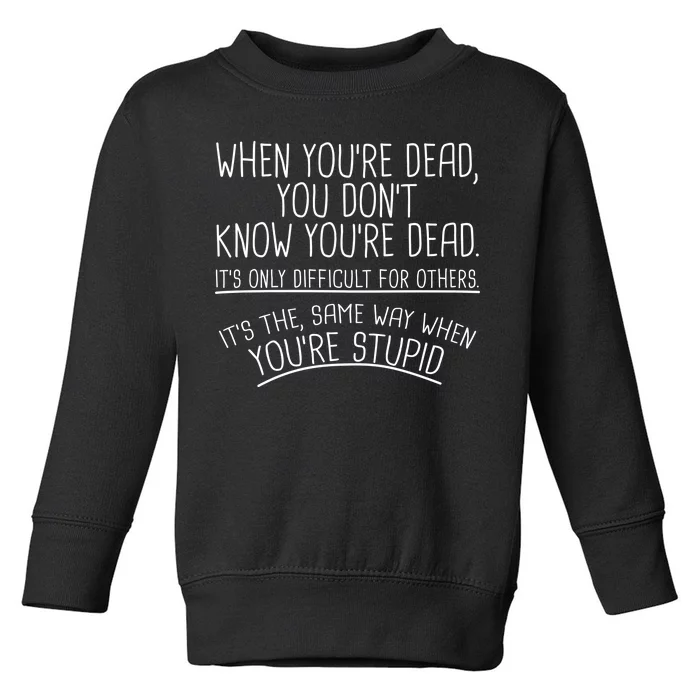 When You're Dead Funny Stupid Saying Toddler Sweatshirt