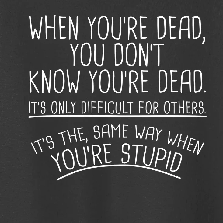 When You're Dead Funny Stupid Saying Toddler T-Shirt