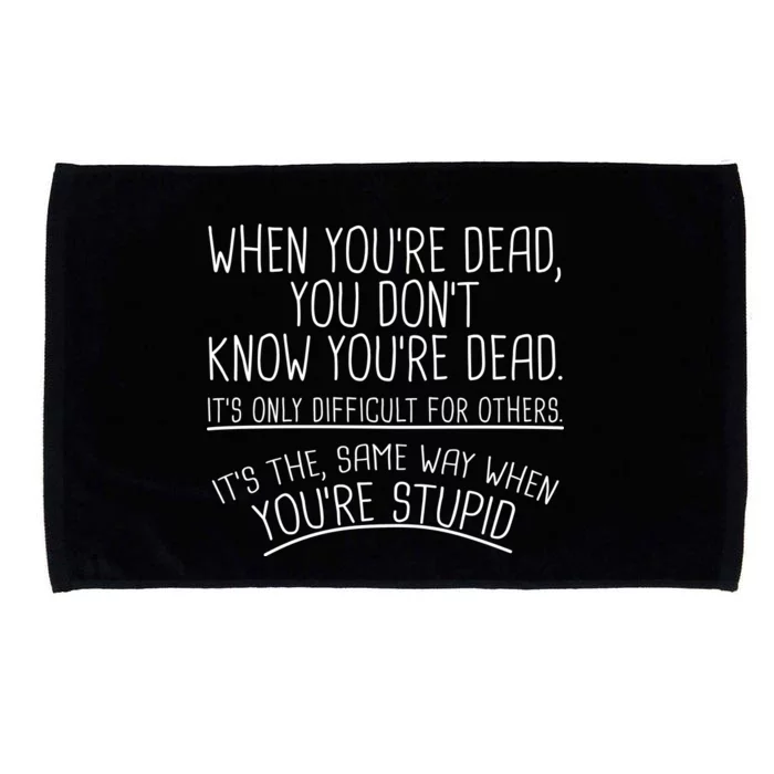 When You're Dead Funny Stupid Saying Microfiber Hand Towel