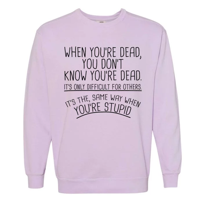 When You're Dead Funny Stupid Saying Garment-Dyed Sweatshirt