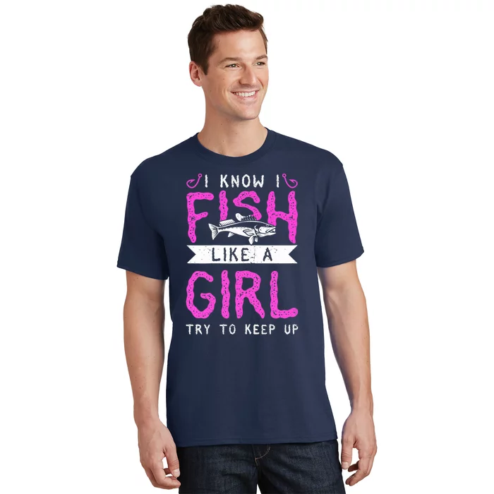 Wo Hunting & Fishing I Know I Fish Like A Girl Try To Keep Up T-Shirt