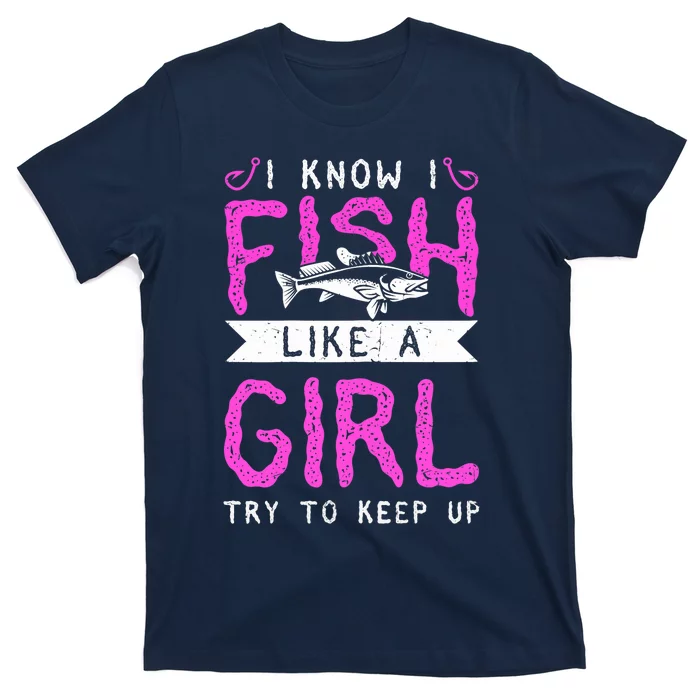 Wo Hunting & Fishing I Know I Fish Like A Girl Try To Keep Up T-Shirt