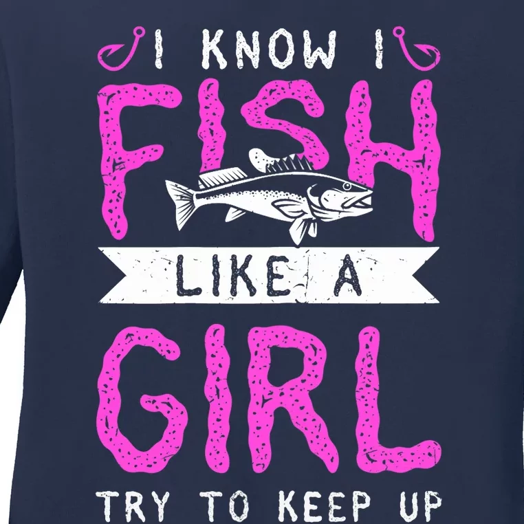 Wo Hunting & Fishing I Know I Fish Like A Girl Try To Keep Up Ladies Long Sleeve Shirt