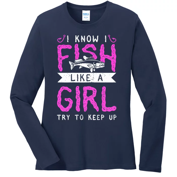 Wo Hunting & Fishing I Know I Fish Like A Girl Try To Keep Up Ladies Long Sleeve Shirt