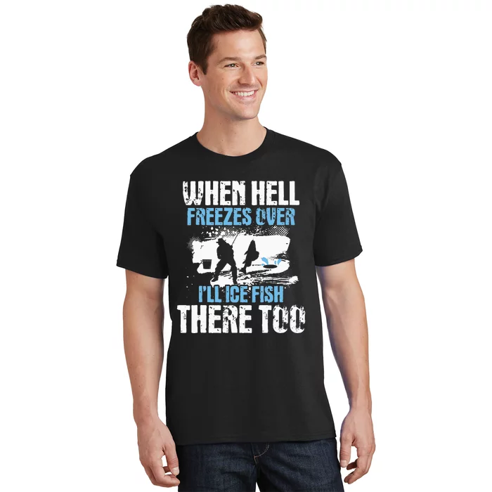 When Hell Freezes Over I'll Ice Fish There - Ice Fishing T-Shirt