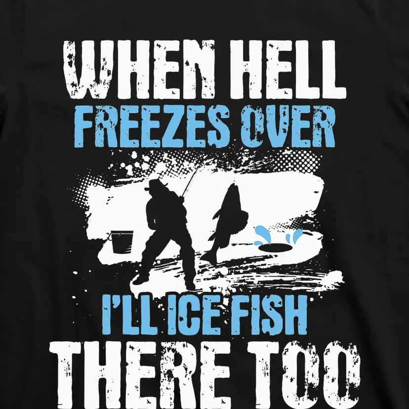 When Hell Freezes Over I'll Ice Fish There - Ice Fishing T-Shirt