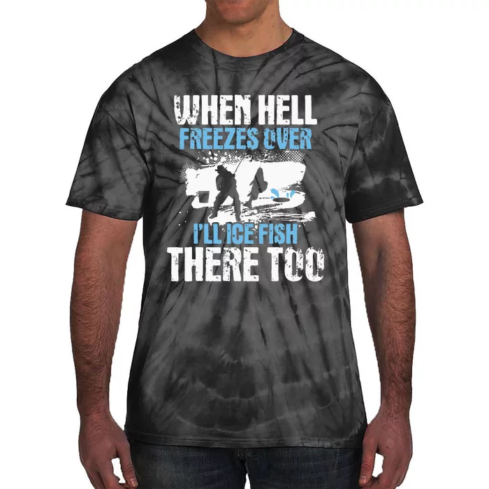 When Hell Freezes Over I'll Ice Fish There - Ice Fishing Tie-Dye T-Shirt