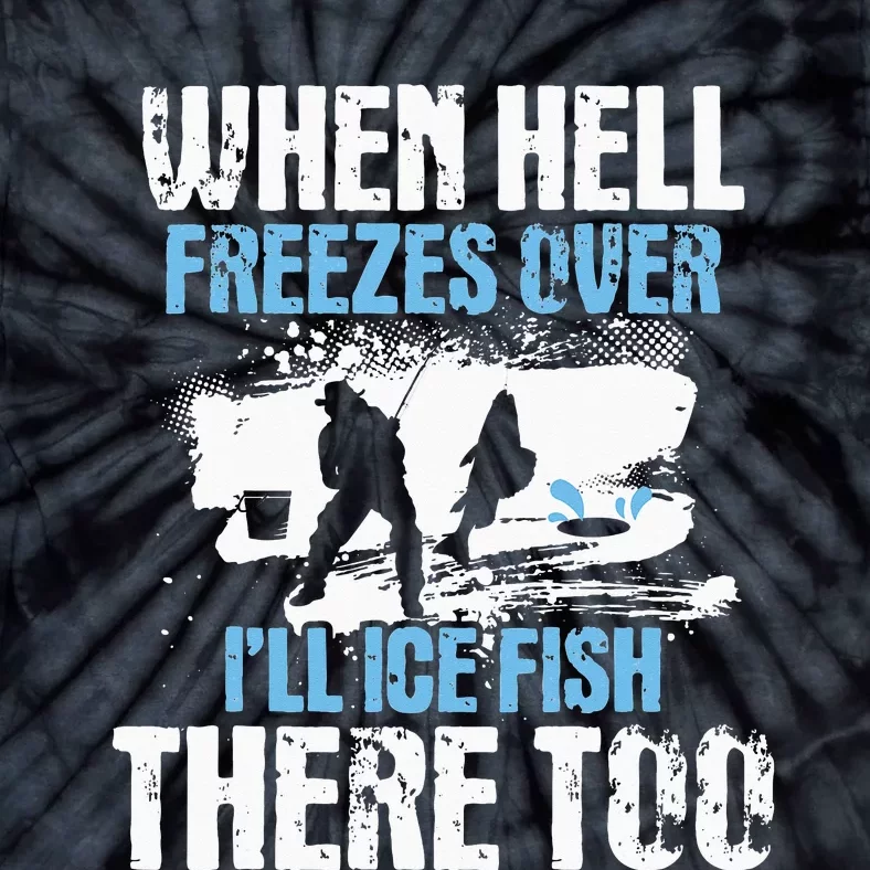 When Hell Freezes Over I'll Ice Fish There - Ice Fishing Tie-Dye T-Shirt