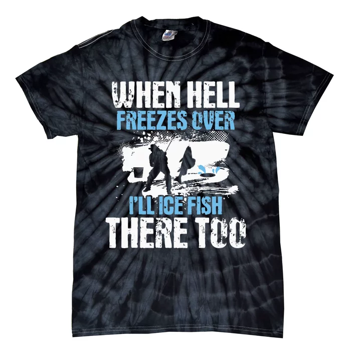 When Hell Freezes Over I'll Ice Fish There - Ice Fishing Tie-Dye T-Shirt