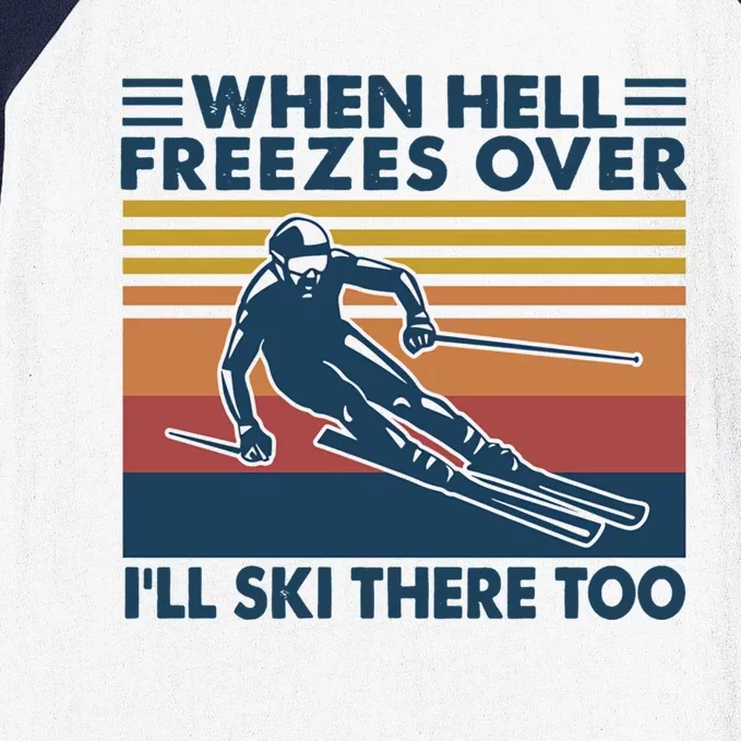 When Hell Freezes Over Ill Ski There Too Skiing Gift Baseball Sleeve Shirt