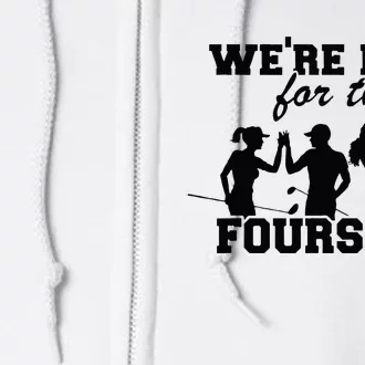 Were Here For The Foursome Funny Sarcasm Golf Lover Golfer Full Zip Hoodie