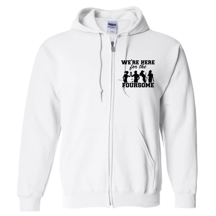 Were Here For The Foursome Funny Sarcasm Golf Lover Golfer Full Zip Hoodie