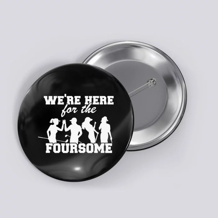 We're Here For The Foursome Funny Sarcasm Golf Lover Button