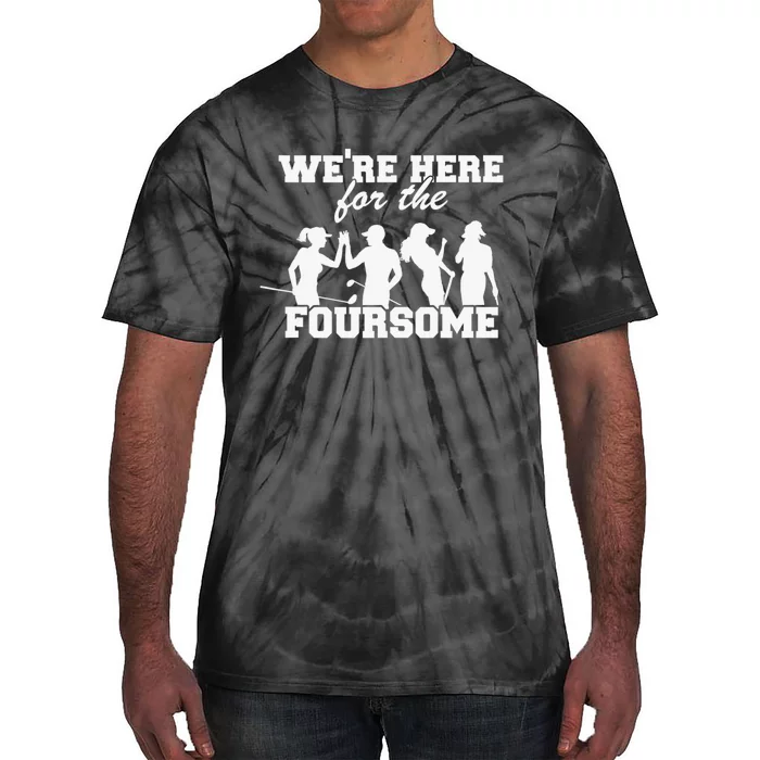 We're Here For The Foursome Funny Sarcasm Golf Lover Tie-Dye T-Shirt