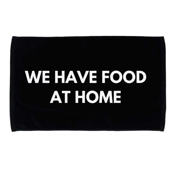 We Have Food at Home Sarcastic Mom Saying Mama Sarcasm Microfiber Hand Towel