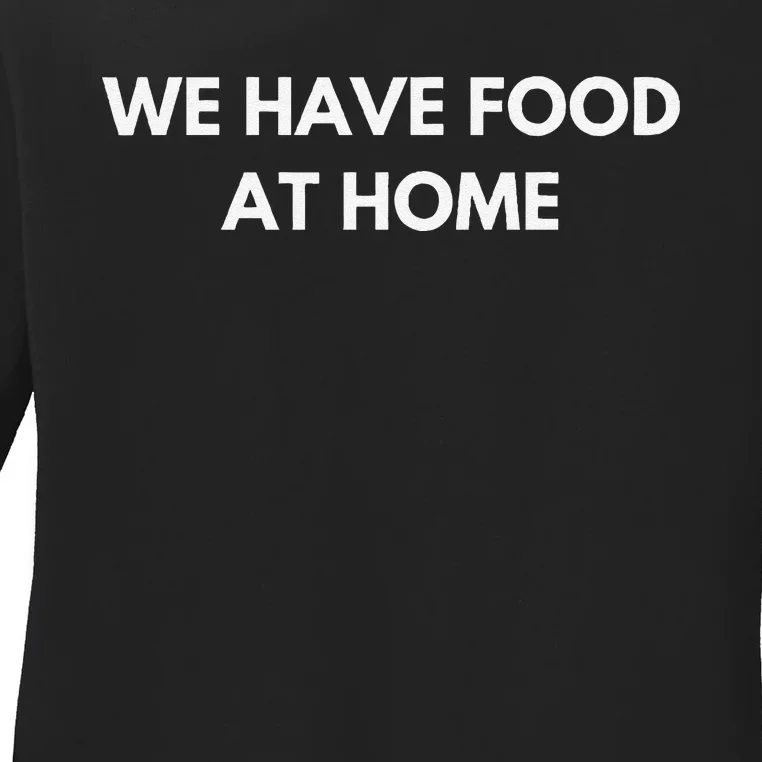 We Have Food at Home Sarcastic Mom Saying Mama Sarcasm Ladies Long Sleeve Shirt