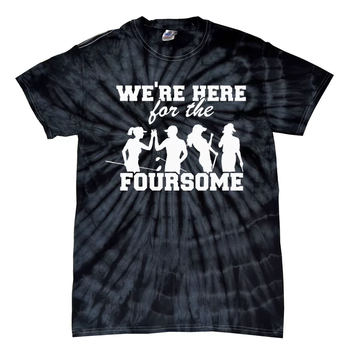 We're Here For The Foursome Funny Sarcasm Golf Lover Golfer Tie-Dye T-Shirt