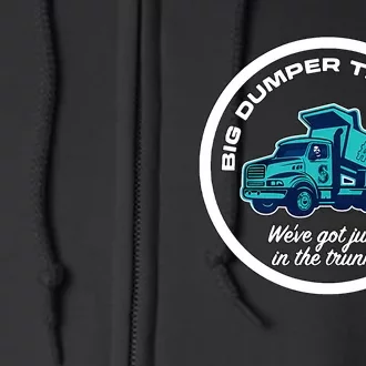 We Have Got Junk In The Truck Big Dumper Trucking Funny Full Zip Hoodie