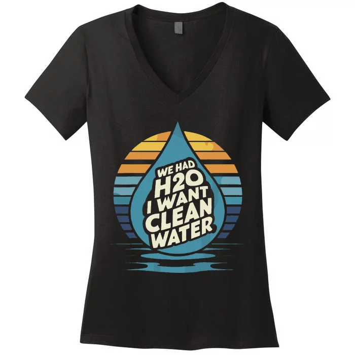 We Had H2o I Want Cleaning Water The Cleanest Water Women's V-Neck T-Shirt