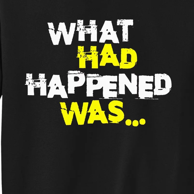 What Had Happened Was Funny Trendy Meme N Graphic Humor Tall Sweatshirt