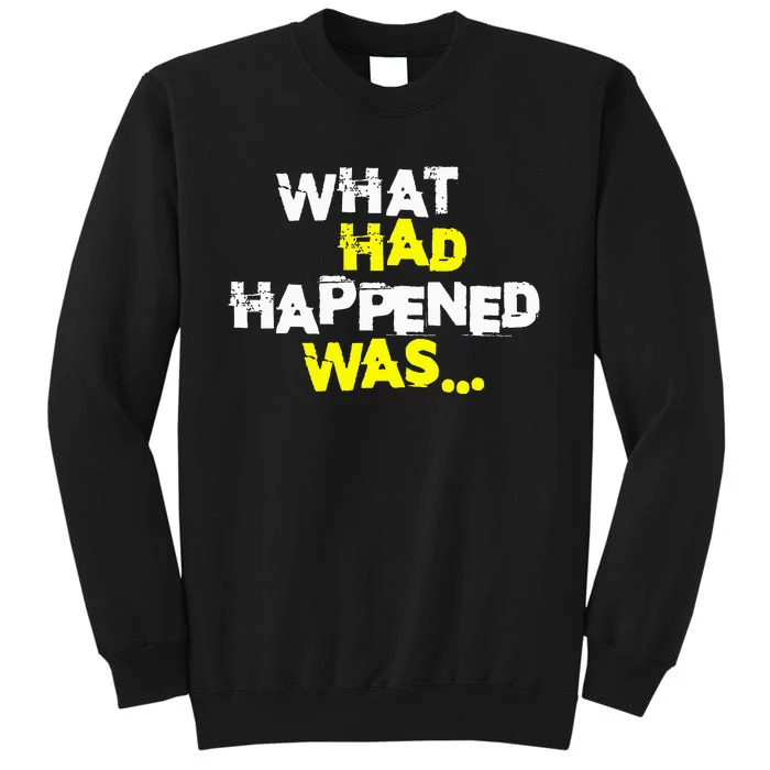 What Had Happened Was Funny Trendy Meme N Graphic Humor Tall Sweatshirt